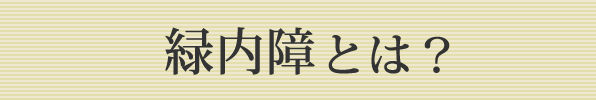 緑内障とは？
